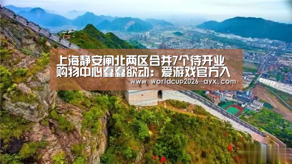 上海静安闸北两区合并7个待开业购物中心蠢