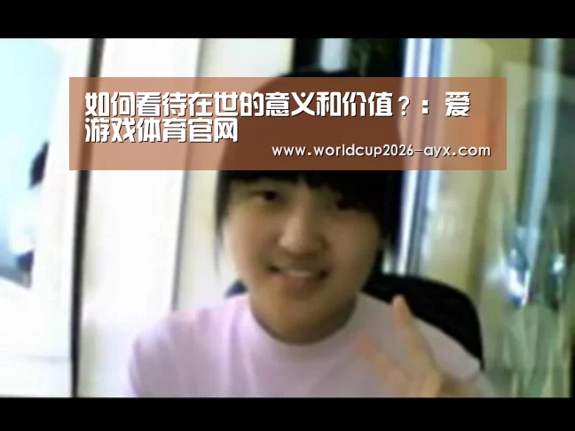 
如何看待在世的意义和价值？：爱游戏体育